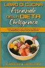 Il Libro Di Cucina Essenziale della Dieta Chetogenica: Ricette Chetogeniche Facili e Deliziose Per Migliorare Il Tuo Metabolismo E Perdere Peso più Ve