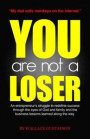 You Are Not A Loser: An Entrepreneur's Struggle to Redefine Success Through the Eyes of God and Family and the Business Lessons Learned Along the Way