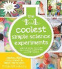 The 101 Coolest Simple Science Experiments: Awesome Things To Do With Your Parents, Babysitters and Other Adults