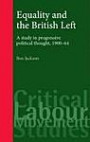 Equality and the British Left: A Study in Progressive Political Thought, 1900-64 (Critical Labour Movement Studies)