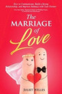 The Marriage of Love: How to Communicate, Build a Strong Relationship, and Improve Intimacy with Your Partner - From Date Nights, Engagement