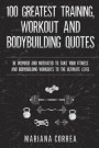 100 GREATEST TRAINING, WORKOUT And BODYBUILDING QUOTES: BE INSPIRED AND MOTIVATED TO TAKE YOUR FITNESS AND BODYBUILDING WORKOUTS To THE ULTIMATE LEVEL