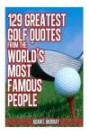 129 Greatest Golf Quotes from the World's Most Famous People: Greatest Golf Quotes