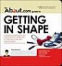 The About.Com Guide To Getting In Shape: Simple and Fun Exercises to Help You Look and Feel Your Best (About.Com Guides)