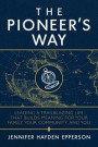 The Pioneer's Way: Leading a Trailblazing Life That Builds Meaning for Your Family, Your Community, and You