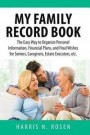 My Family Record Book: The Easy Way to Organize Personal Information, Financial Plans, and Final Wishes for Seniors, Caregivers, Estate Execu