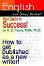 English for (New) Writers! Your Guide to Success: How to Get Published As a New Writer
