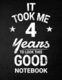 It Took Me 4 Years to Look This Good Notebook: 4th Birthday Gift - Blank Line Composition Notebook and Birthday Journal for 4 Year Old, Black Notebook