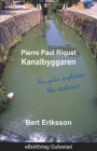 Pierre Paul Riquet Kanalbyggaren - en galen pojkdröm blir världsarv