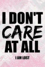 I Don't Care at All I Am Lost: Blank Lined Notebook Journal Diary Composition Notepad 120 Pages 6x9 Paperback ( Female Girl Women Gift ) Pink and Whi