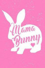 Mama Bunny: Cute Love Mom Best Mommy Rabbit Life Perfect Easter Mother's Day Gift 6x9 Journal 100 Page Lined Notebook