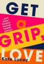 Get a Grip, Love: 2021's hilarious, honest story about living with depression, and how-to self help guide to recovering from a mental health illness