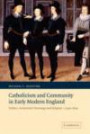 Catholicism and Community in Early Modern England: Politics, Aristocratic Patronage and Religion, c.1550-1640 (Cambridge Studies in Early Modern British History)