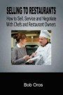 Selling to Restaurants: How to Sell, Service and Negotiate With Chefs and Restaurant Owners