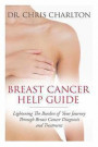 Breast Cancer Help Guide: Lightening the Burden of Your Journey Through Breast Cancer Diagnosis and Treatment