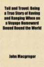 Toil and Travel; Being a True Story of Roving and Ranging When on a Voyage Homeward Bound Round the World