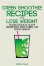 Green Smoothie Recipes To Lose Weight: 50 Delicious and Quick Superfruit Smoothies for Good Health