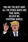 You Are the Best Aunt. All the Other Aunts Are Fake News. Believe Me. Everyone Agrees.: Aunt Gift Notebook: 120-Page Journal (Funny Journals)