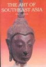 The Art of Southeast Asia: Cambodia, Vietnam, Thailand, Laos, Burma, Java, Bali