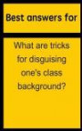 Best answers for What are tricks for disguising one's class background?