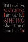 If It Involves Watching Musicals & Singing Show Tunes Count Me In: Funny Musical Theatre Nerd Notebook For Broadway Musical Fan, Actors, Actresses Jou