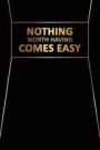 Nothing Worth Having Comes Easy: Motivational Journal - 120-Page College-Ruled Inspirational Notebook - 6 X 9 Perfect Bound Glossy Softcover
