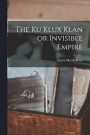 The Ku Klux Klan or Invisible Empire