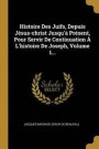 Histoire Des Juifs, Depuis J sus-Christ Jusqu' Pr sent, Pour Servir de Continuation l'Histoire de Joseph, Volume 1