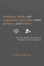 Probation, Parole, and Community Corrections Work in Theory and Practice: Preparing Students for Careers in Probation and Parole Agencies