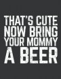 Notebook: That's Cute Now Bring Your Mommy A Beer Lover Journal & Doodle Diary; 120 College Ruled Pages for Writing and Drawing