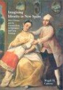 Imagining Identity in New Spain: Race, Lineage, and the Colonial Body in Portraiture and Casta Paintings (Joe R. and Teresa Lozano Long Series in Latin American and Latino Art and Culture)
