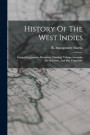 History Of The West Indies: Comprising Jamaica, Honduras, Trinidad, Tobago, Grenada, The Bahamas, And The Virgin Isles