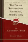 The Parish Registers of Richmond, Surrey, 1903, Vol. 1 (Classic Reprint)