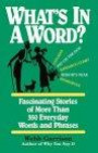 What's in a Word: Fascinating Stories of More Than 350 Everyday Words and P