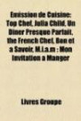 Émission de Cuisine: Top Chef, Julia Child, Un Dîner Presque Parfait, the French Chef, Bon et à Savoir, M.i.a.m : Mon Invitation à Manger (French Edition)