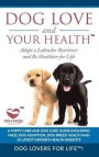 Dog Love and Your Health: Adopt a Labrador Retriever and Be Healthier for Life: A Puppy Care and Dog Care Guide with FAQs, Dog Adoption, Dog Bre