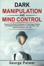 Dark Manipulation and Mind Control: Discover the Secret Techniques of Psychology, Analyze and Influence People with NLP, with Persuasion, and Achieve