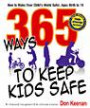 365 Ways to Keep Kids Safe: How to Make Your Child's World Safer, Ages Birth to 16