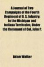 A Journal of Two Campaigns of the Fourth Regiment of U. S. Infantry; In the Michigan and Indiana Territories, Under the Command of Col. John P