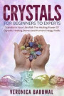 Crystals: For Beginners To Experts - Transform Your Life With The Healing Power Of Crystals, Healing Stones And Human Energy Fie
