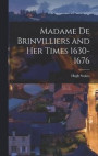 Madame De Brinvilliers and Her Times 1630-1676