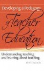 Developing a Pedagogy of Teacher Education: Understanding Teaching and Learning about Teaching