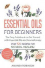 Essential Oils for Beginners: The Easy Guidebook to Get Started with Essential Oils and Aromatherapy