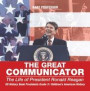 Great Communicator : The Life of President Ronald Reagan - US History Book Presidents Grade 3 ; Children's American History