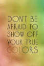 Don't Be Afraid To Show Off Your True Colors: Blank Lined Notebook Journal Diary Composition Notepad 120 Pages 6x9 Paperback ( Pride ) 1