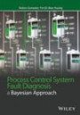 Process Control System Fault Diagnosis: A Bayesian Approach (Wiley Series in Dynamics and Control of Electromechanical Systems)
