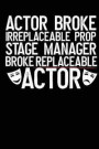 Actor Broke Irreplaceable Prop Stage Manager Broke Replaceable Actor: A Notebook & Journal For Stage Managers & Theatre Tech Crew