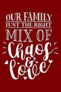 Our Family Just The Right Mix Of Chaos And Love: Inspirational Quote, 120 pages 6 X 9 Wide Ruled Lined Notebook Journal