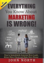 Everything You Know about Marketing Is Wrong!: How to Immediately Generate More Leads, Attract More Clients and Make More Money