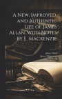 A New, Improved, and Authentic Life of James Allan. With Notes by E. Mackenzie